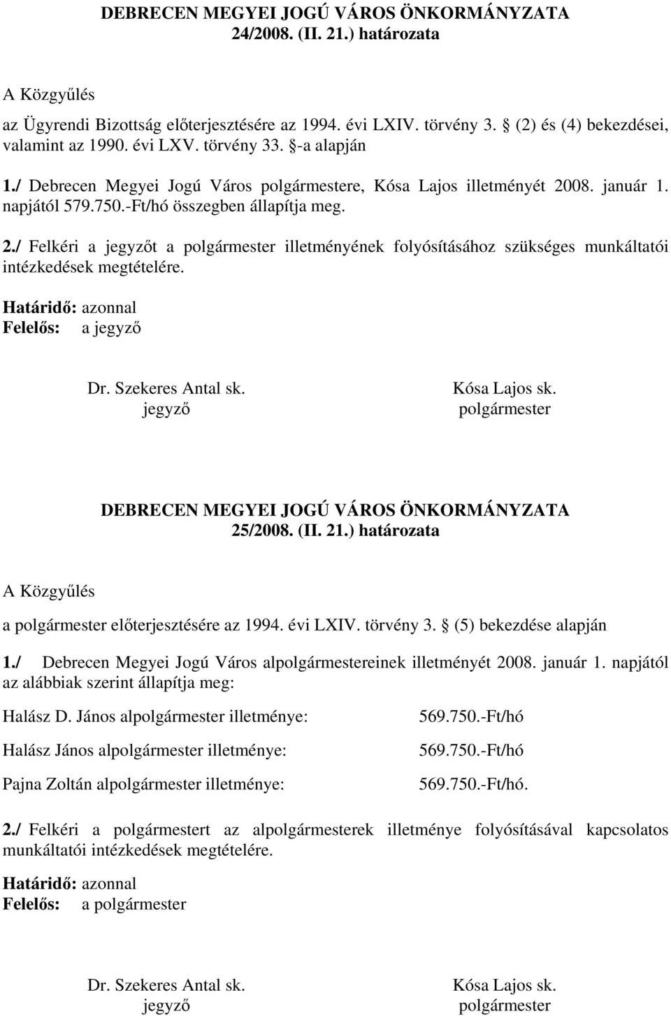 08. január 1. napjától 579.750.-Ft/hó összegben állapítja meg. 2./ Felkéri a jegyzőt a polgármester illetményének folyósításához szükséges munkáltatói intézkedések megtételére.