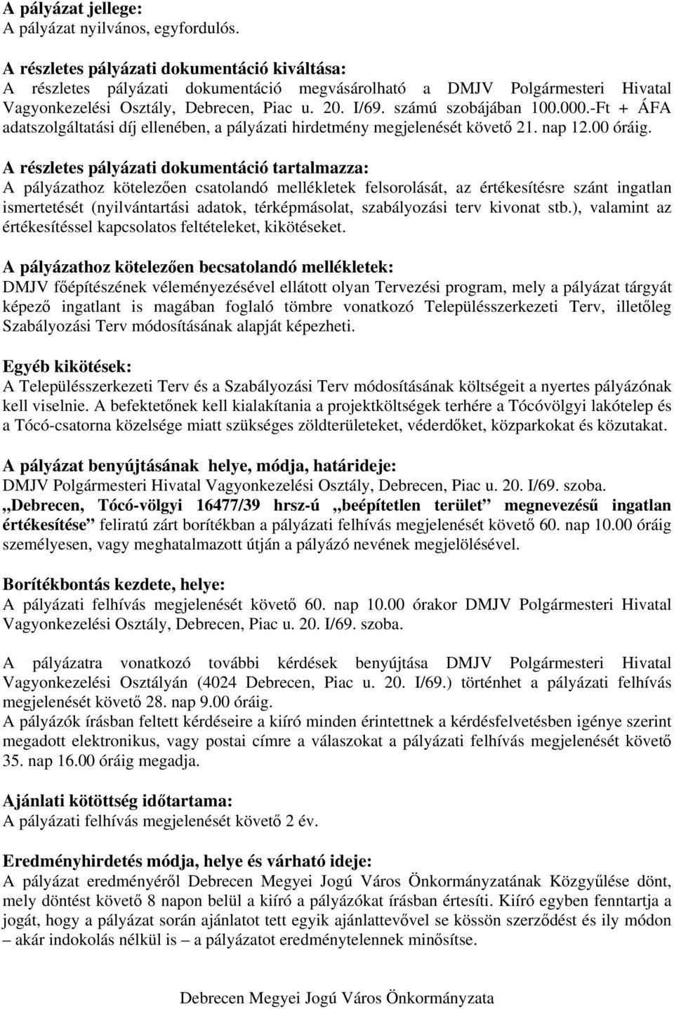 000.-Ft + ÁFA adatszolgáltatási díj ellenében, a pályázati hirdetmény megjelenését követő 21. nap 12.00 óráig.