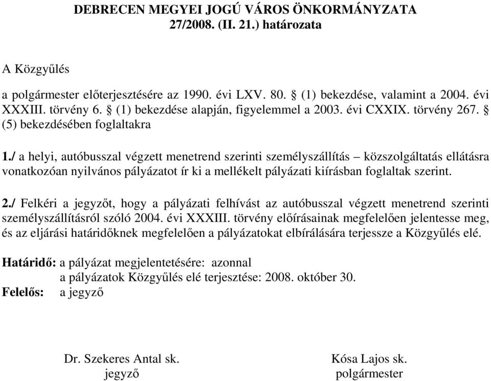 / a helyi, autóbusszal végzett menetrend szerinti személyszállítás közszolgáltatás ellátásra vonatkozóan nyilvános pályázatot ír ki a mellékelt pályázati kiírásban foglaltak szerint. 2.