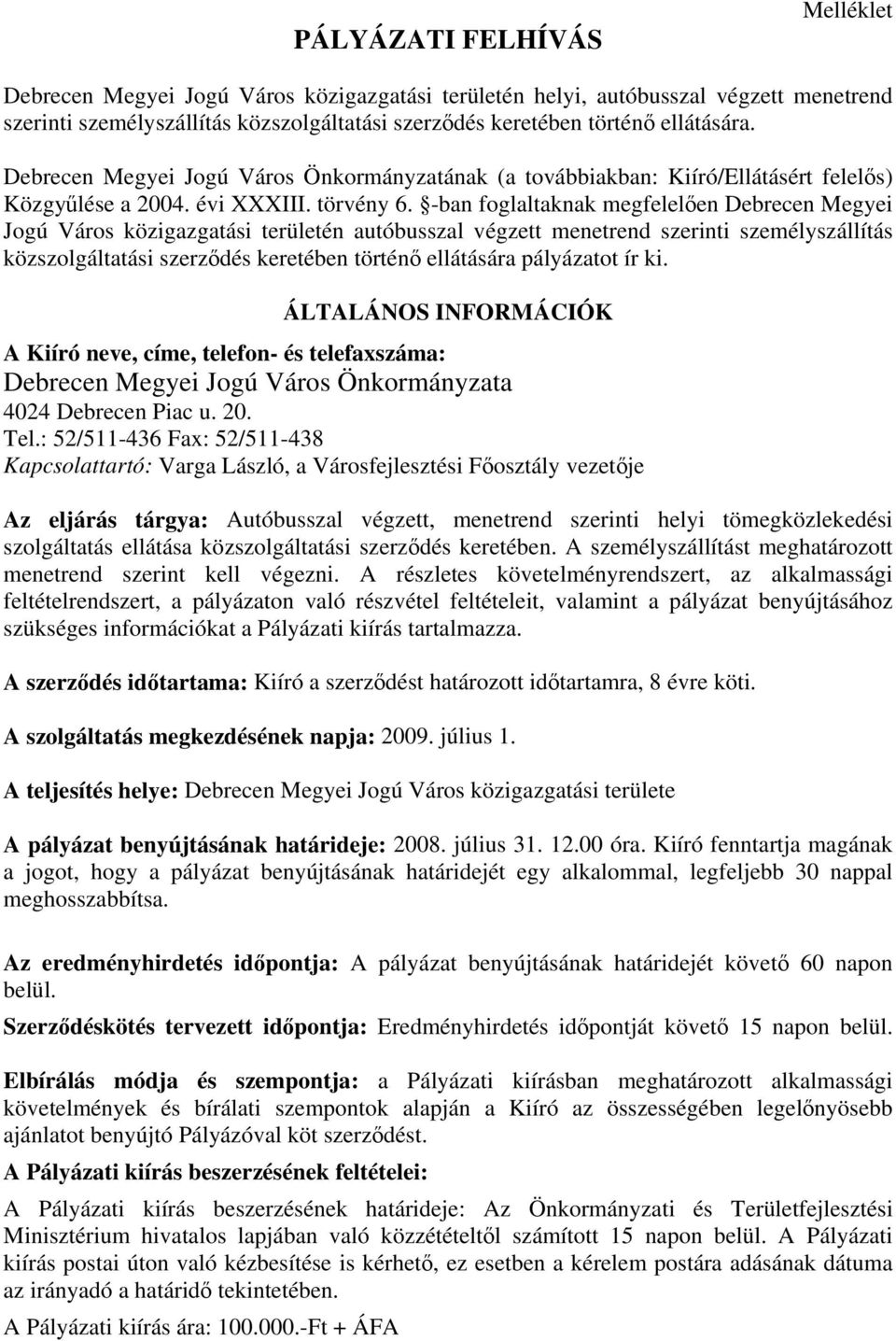 -ban foglaltaknak megfelelően Debrecen Megyei Jogú Város közigazgatási területén autóbusszal végzett menetrend szerinti személyszállítás közszolgáltatási szerződés keretében történő ellátására