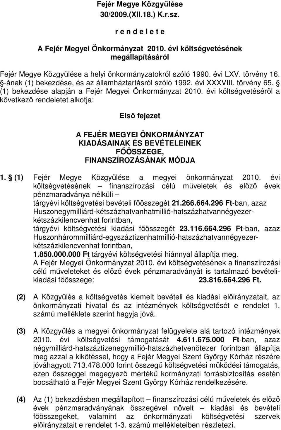 évi költségvetésérıl a következı rendeletet alkotja: Elsı fejezet A FEJÉR MEGYEI ÖNKORMÁNYZAT KIADÁSAINAK ÉS BEVÉTELEINEK FİÖSSZEGE, FINANSZÍROZÁSÁNAK MÓDJA 1.