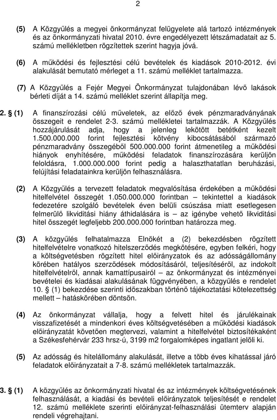 (7) A Közgyőlés a Fejér Megyei Önkormányzat tulajdonában lévı lakások bérleti díját a 14. számú melléklet szerint állapítja meg. 2.