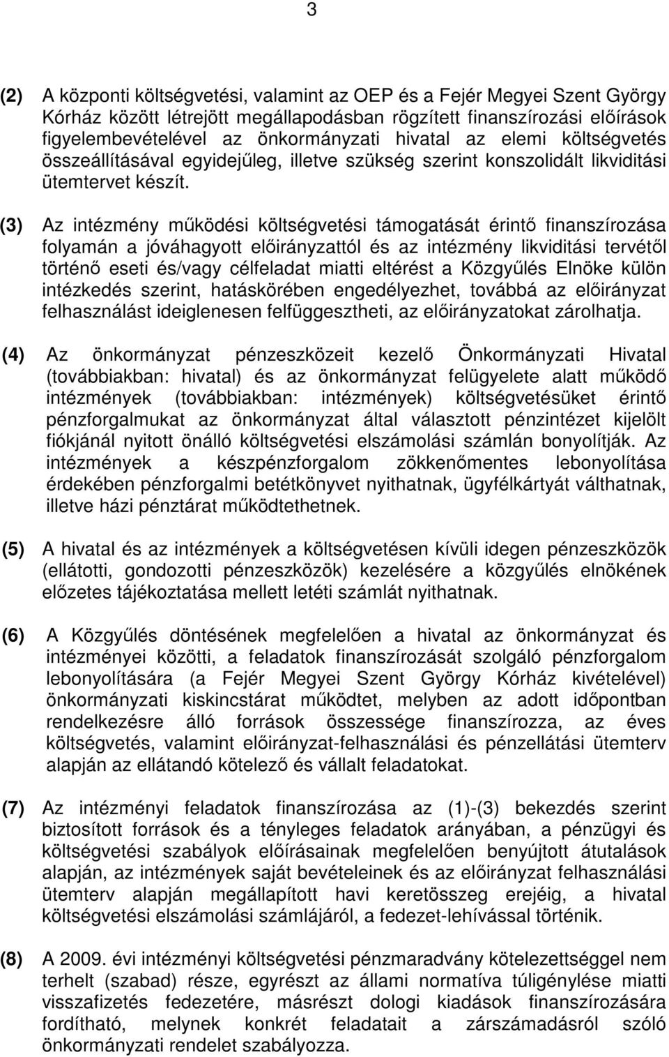 (3) Az intézmény mőködési költségvetési támogatását érintı finanszírozása folyamán a jóváhagyott elıirányzattól és az intézmény likviditási tervétıl történı eseti és/vagy célfeladat miatti eltérést a