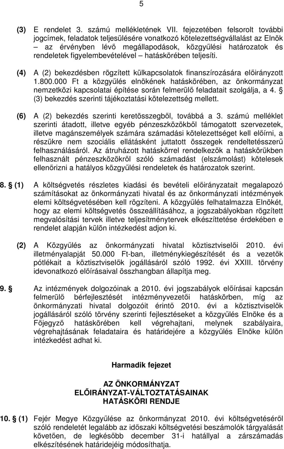 hatáskörében teljesíti. (4) A (2) bekezdésben rögzített külkapcsolatok finanszírozására elıirányzott 1.800.