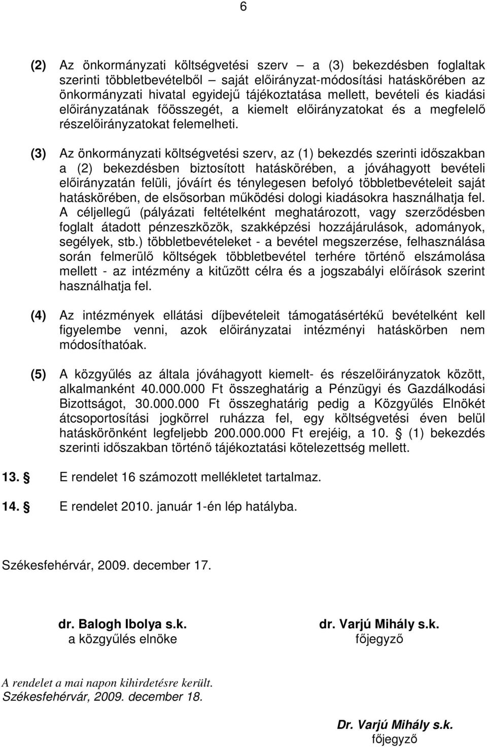 (3) Az önkormányzati költségvetési szerv, az (1) bekezdés szerinti idıszakban a (2) bekezdésben biztosított hatáskörében, a jóváhagyott bevételi elıirányzatán felüli, jóváírt és ténylegesen befolyó