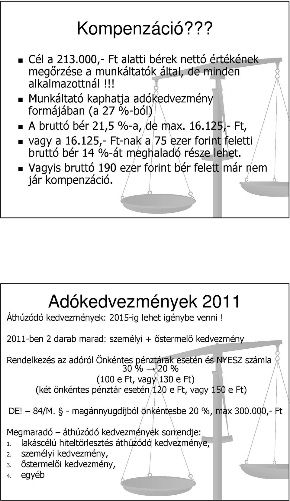 Vagyis bruttó 190 ezer forint bér felett már nem jár kompenzáció. Adókedvezm kedvezmények 2011 Áthúzódó kedvezmények: 2015-ig lehet igénybe venni!