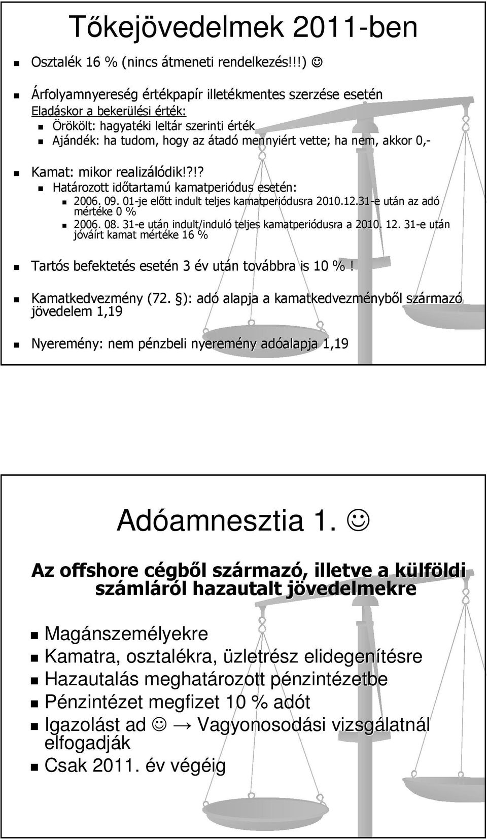 nem, akkor 0,- Kamat: mikor realizálódik!?!? Határozott időtartam tartamú kamatperiódus esetén: 2006. 09. 01-je előtt indult teljes kamatperiódusra 2010.12.31-e e után n az adó mértéke 0 % 2006. 08.