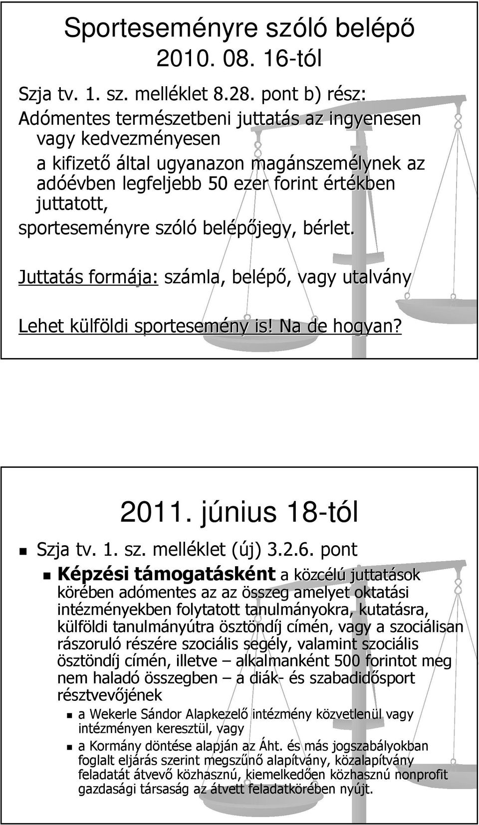 sporteseményre szóló belépőjegy, bérlet. b Juttatás s formája: számla, belépő,, vagy utalvány Lehet külfk lföldi ldi sportesemény is! Na de hogyan? 2011. június j 18-tól Szja tv. 1. sz. melléklet (új)( 3.