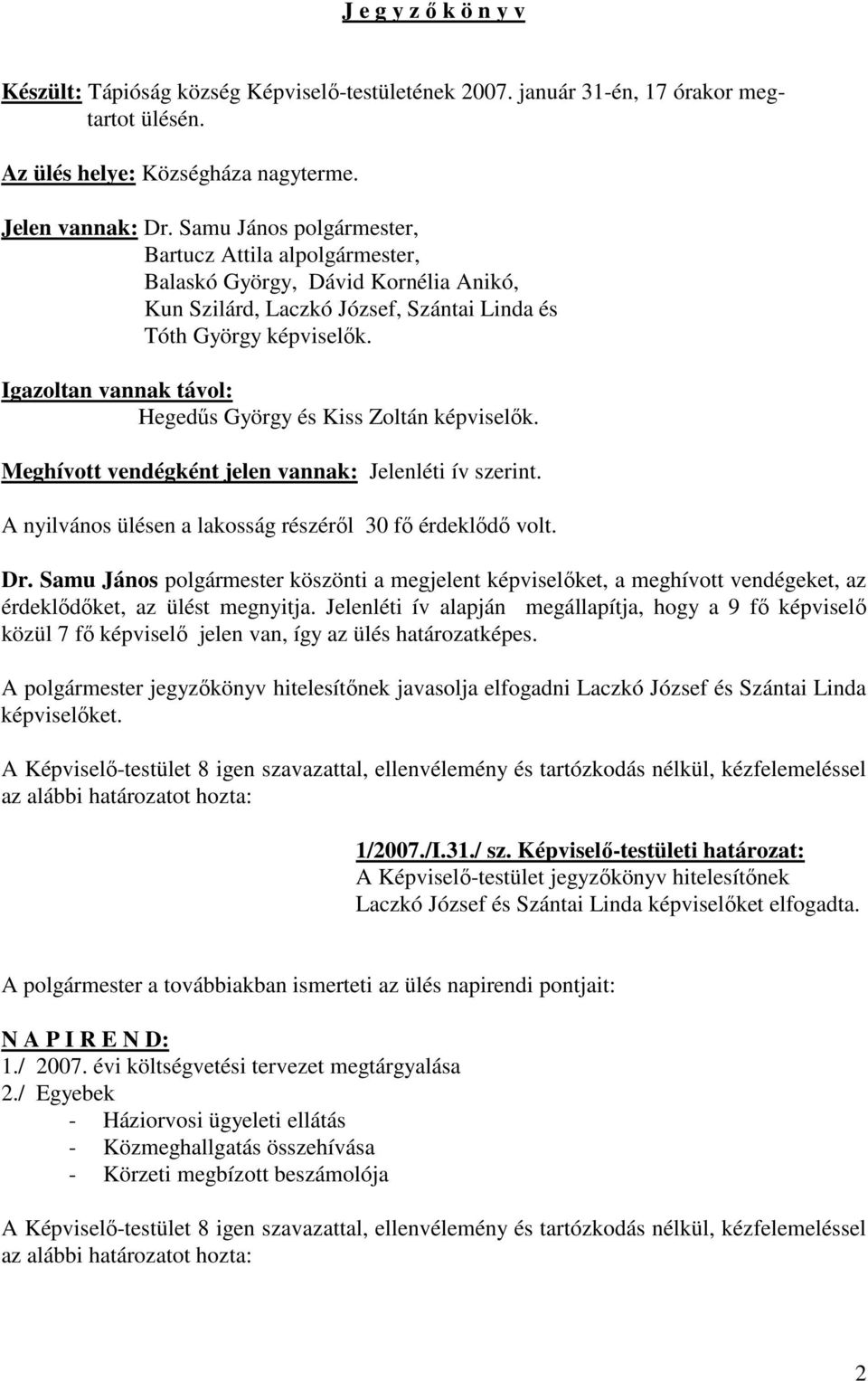 Igazoltan vannak távol: Hegedűs György és Kiss Zoltán képviselők. Meghívott vendégként jelen vannak: Jelenléti ív szerint. A nyilvános ülésen a lakosság részéről 30 fő érdeklődő volt. Dr.