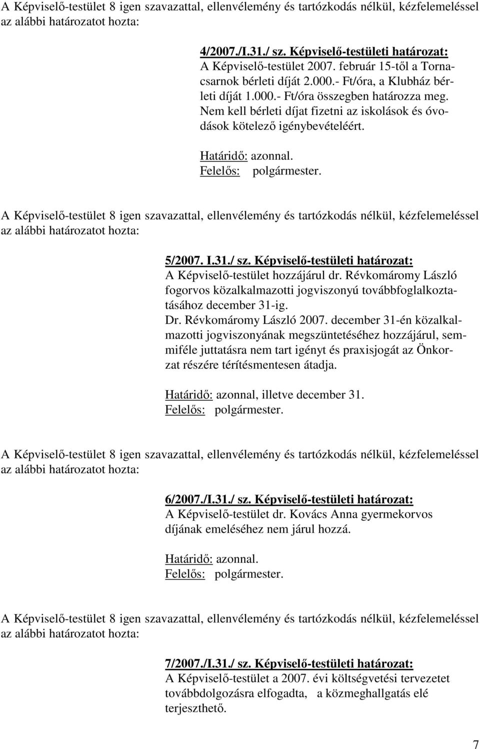 Révkomáromy László fogorvos közalkalmazotti jogviszonyú továbbfoglalkoztatásához december 31-ig. Dr. Révkomáromy László 2007.