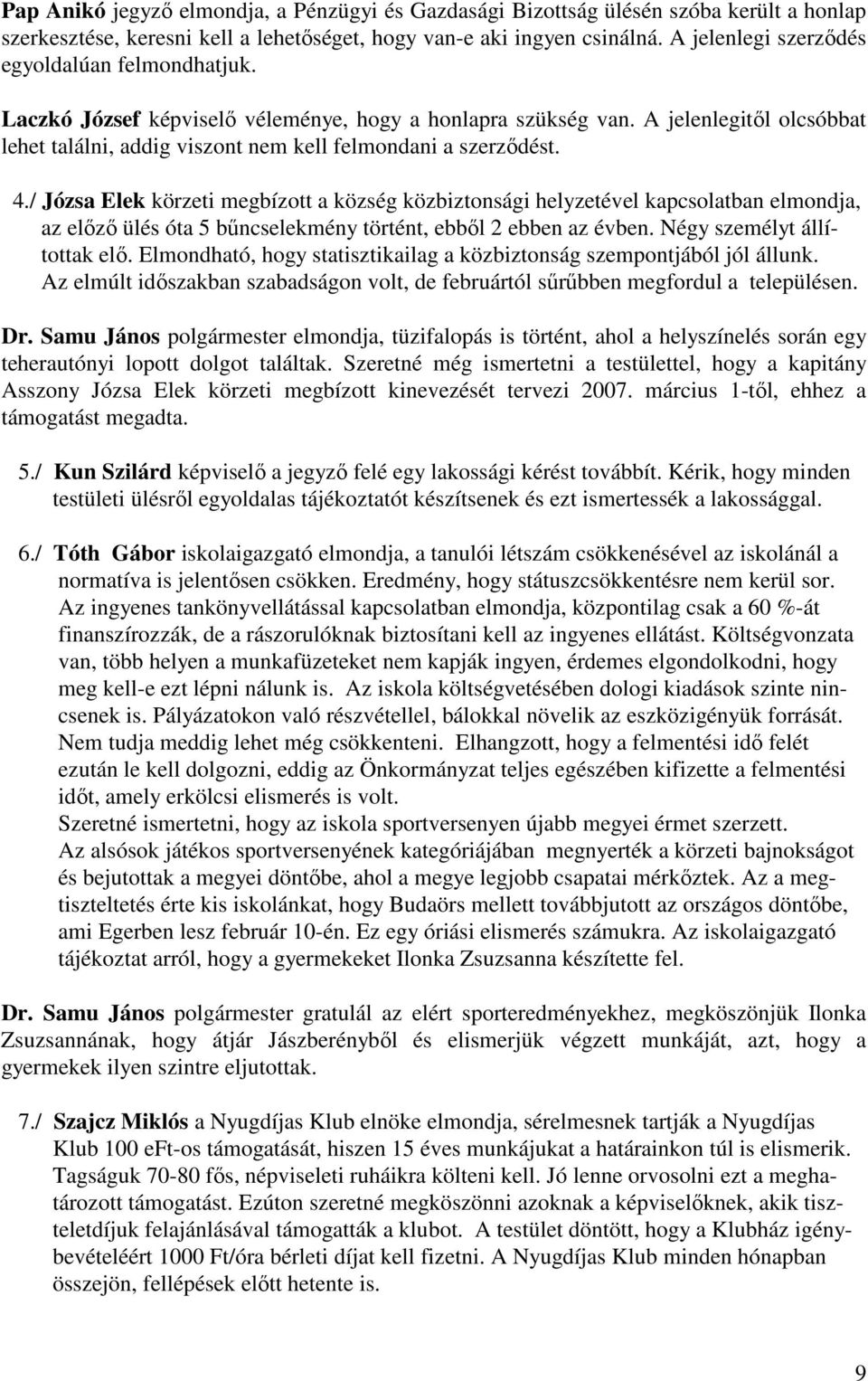 4./ Józsa Elek körzeti megbízott a község közbiztonsági helyzetével kapcsolatban elmondja, az előző ülés óta 5 bűncselekmény történt, ebből 2 ebben az évben. Négy személyt állítottak elő.