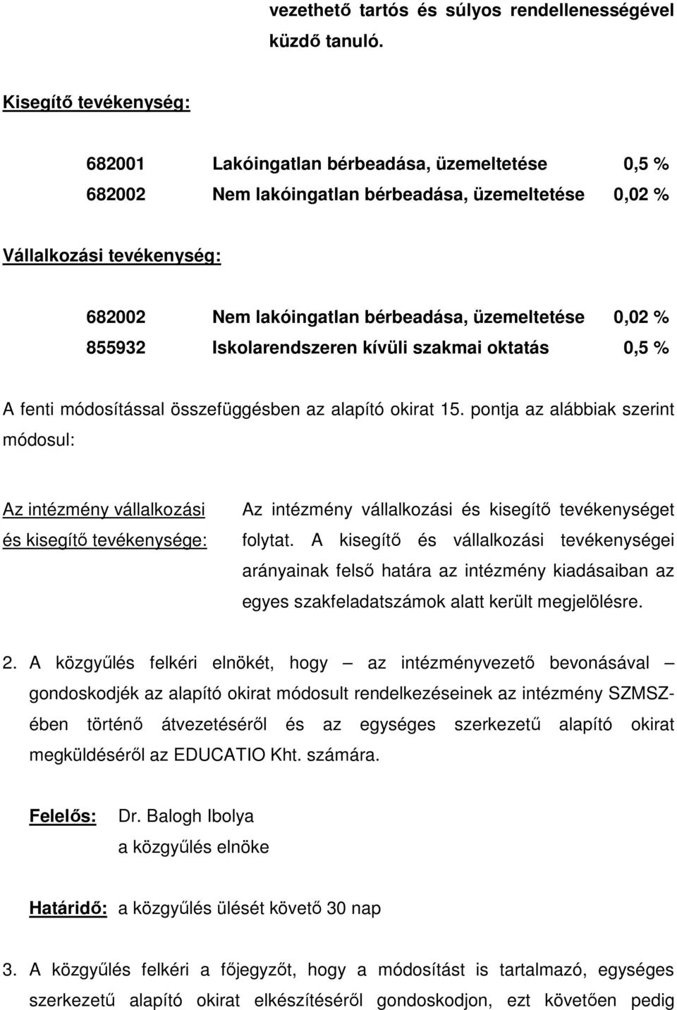 pontja az alábbiak szerint módosul: Az intézmény vállalkozási és kisegítı tevékenysége: Az intézmény vállalkozási és kisegítı tevékenységet folytat.