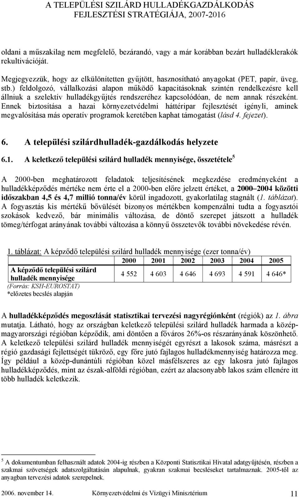 Ennek biztosítása a hazai környezetvédelmi háttéripar fejlesztését igényli, aminek megvalósítása más operatív programok keretében kaphat támogatást (lásd 4. fejezet). 6.