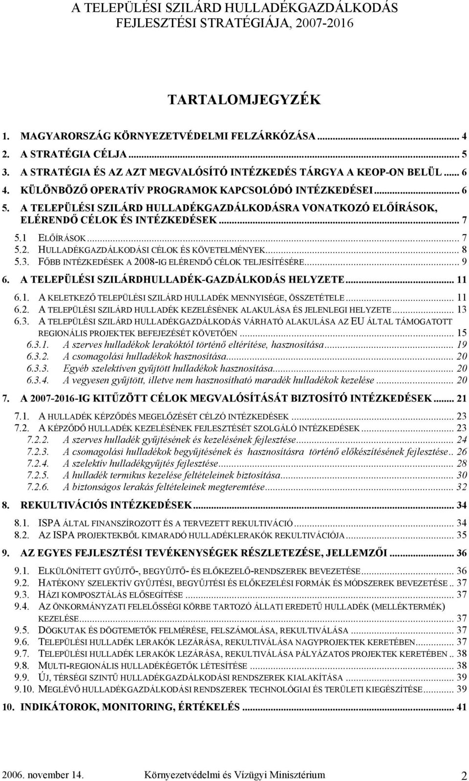 HULLADÉKGAZDÁLKODÁSI CÉLOK ÉS KÖVETELMÉNYEK... 8 5.3. FŐBB INTÉZKEDÉSEK A 2008-IG ELÉRENDŐ CÉLOK TELJESÍTÉSÉRE... 9 6. A TELEPÜLÉSI SZILÁRDHULLADÉK-GAZDÁLKODÁS HELYZETE... 11