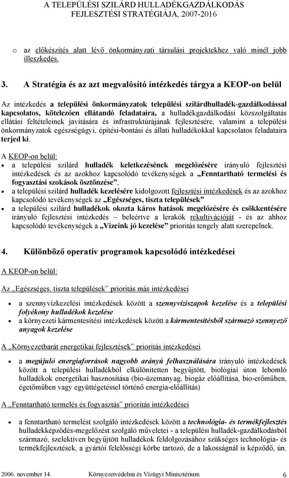 a hulladékgazdálkodási közszolgáltatás ellátási feltételeinek javítására és infrastruktúrájának fejlesztésére, valamint a települési önkormányzatok egészségügyi, építési-bontási és állati