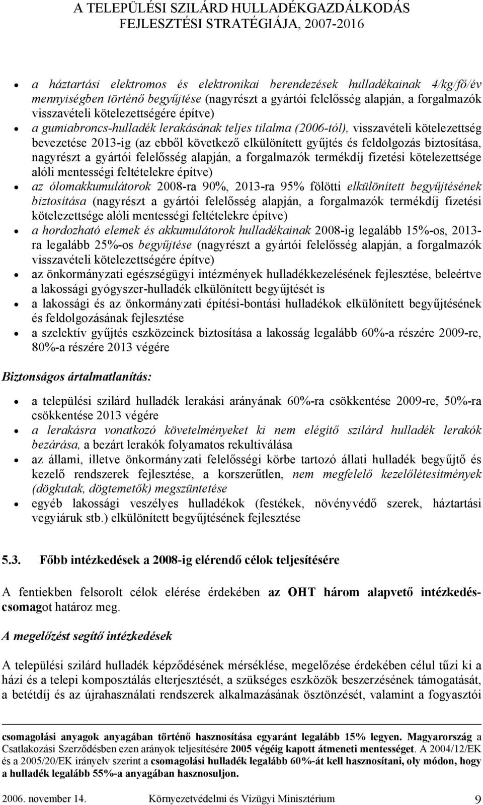 gyártói felelősség alapján, a forgalmazók termékdíj fizetési kötelezettsége alóli mentességi feltételekre építve) az ólomakkumulátorok 2008-ra 90%, 2013-ra 95% fölötti elkülönített begyűjtésének