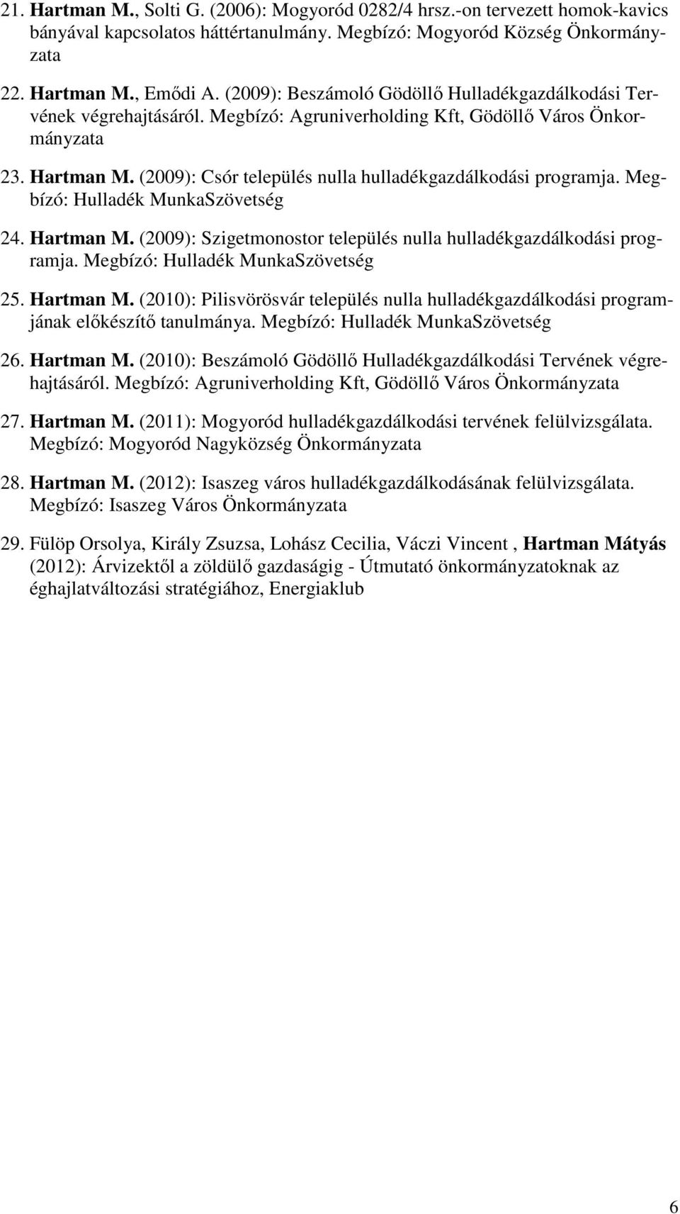 (2009): Csór település nulla hulladékgazdálkodási programja. Megbízó: Hulladék MunkaSzövetség 24. Hartman M. (2009): Szigetmonostor település nulla hulladékgazdálkodási programja.