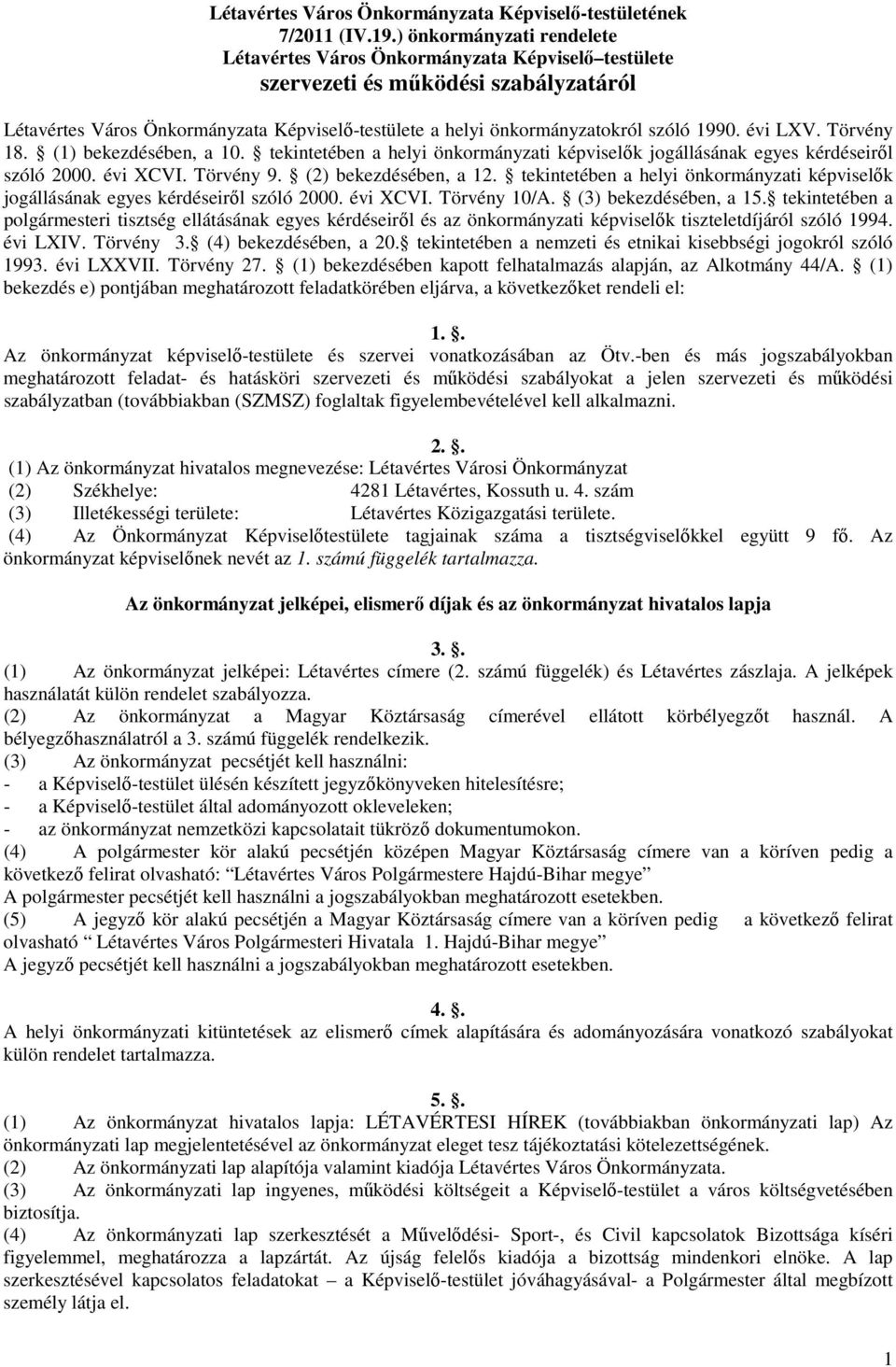 1990. évi LXV. Törvény 18. (1) bekezdésében, a 10. tekintetében a helyi önkormányzati képviselık jogállásának egyes kérdéseirıl szóló 2000. évi XCVI. Törvény 9. (2) bekezdésében, a 12.