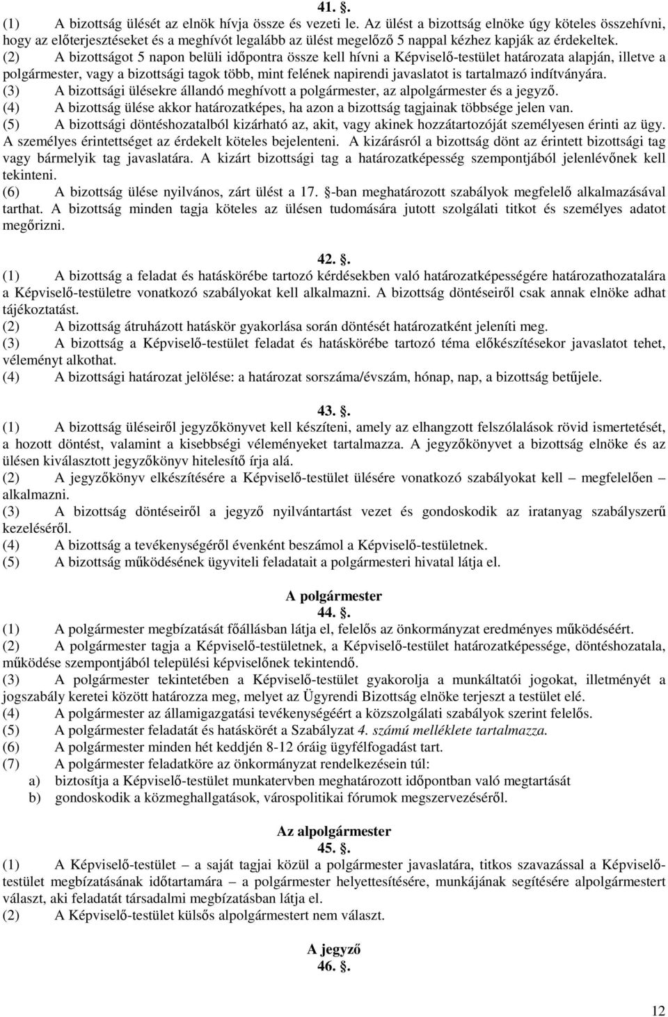 (2) A bizottságot 5 napon belüli idıpontra össze kell hívni a Képviselı-testület határozata alapján, illetve a polgármester, vagy a bizottsági tagok több, mint felének napirendi javaslatot is