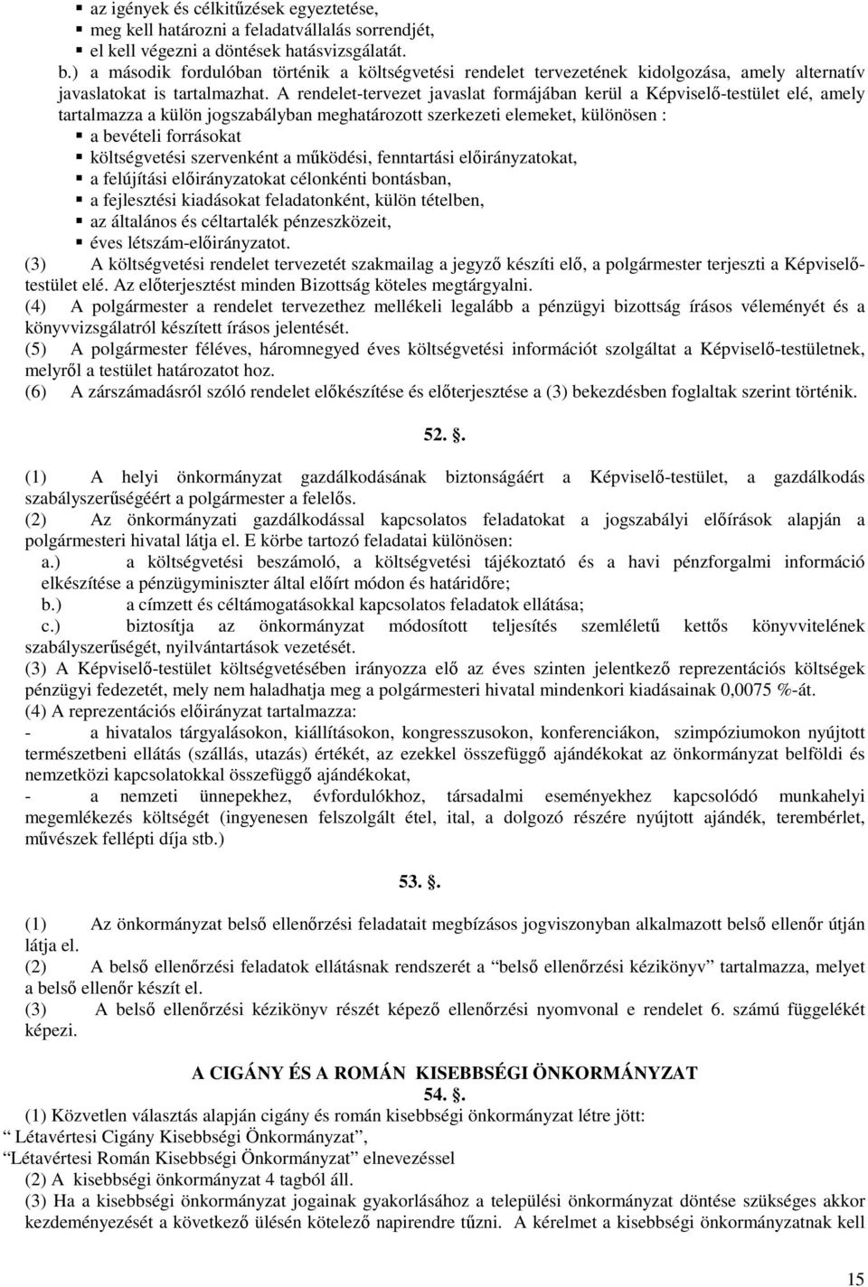 A rendelet-tervezet javaslat formájában kerül a Képviselı-testület elé, amely tartalmazza a külön jogszabályban meghatározott szerkezeti elemeket, különösen : a bevételi forrásokat költségvetési