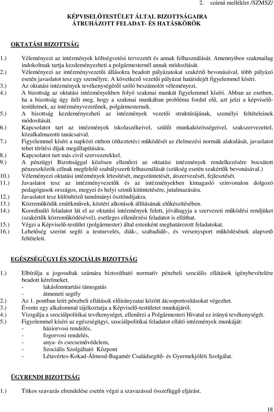 ) Véleményezi az intézményvezetıi állásokra beadott pályázatokat szakértı bevonásával, több pályázó esetén javaslatot tesz egy személyre. A következı vezetıi pályázat határidejét figyelemmel kíséri.