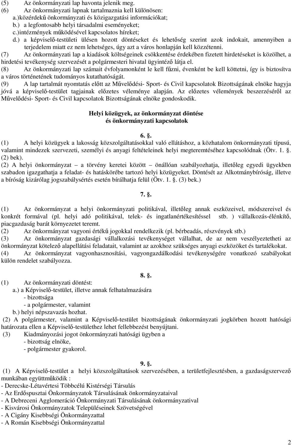 ) a képviselı-testületi ülésen hozott döntéseket és lehetıség szerint azok indokait, amennyiben a terjedelem miatt ez nem lehetséges, úgy azt a város honlapján kell közzétenni.