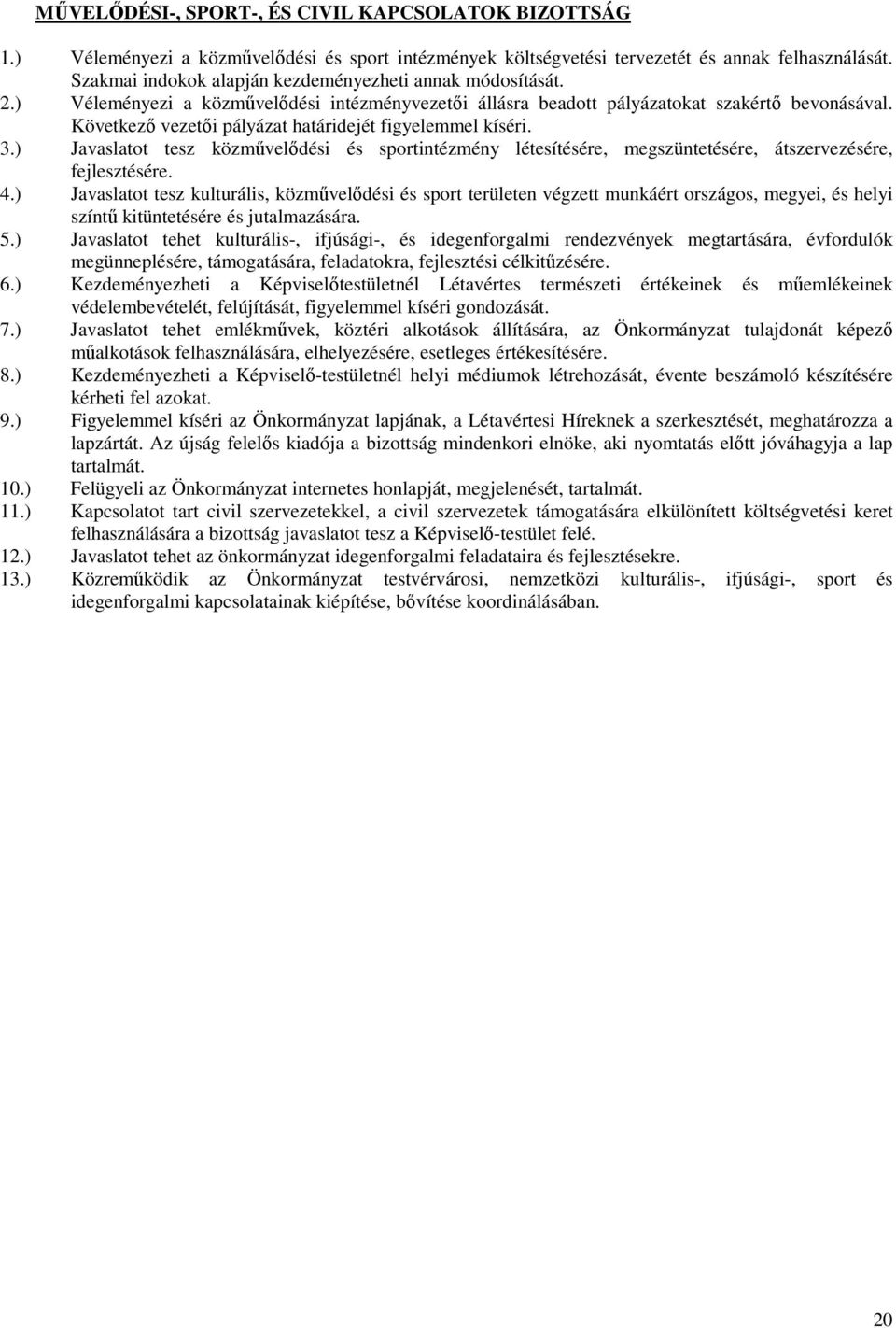 Következı vezetıi pályázat határidejét figyelemmel kíséri. 3.) Javaslatot tesz közmővelıdési és sportintézmény létesítésére, megszüntetésére, átszervezésére, fejlesztésére. 4.