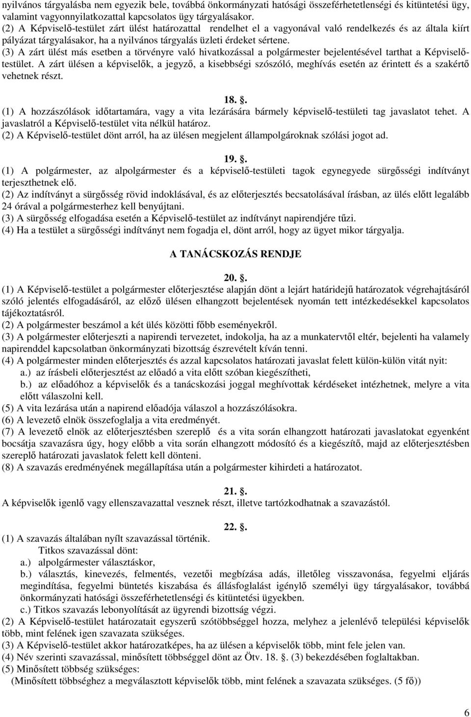 (3) A zárt ülést más esetben a törvényre való hivatkozással a polgármester bejelentésével tarthat a Képviselıtestület.