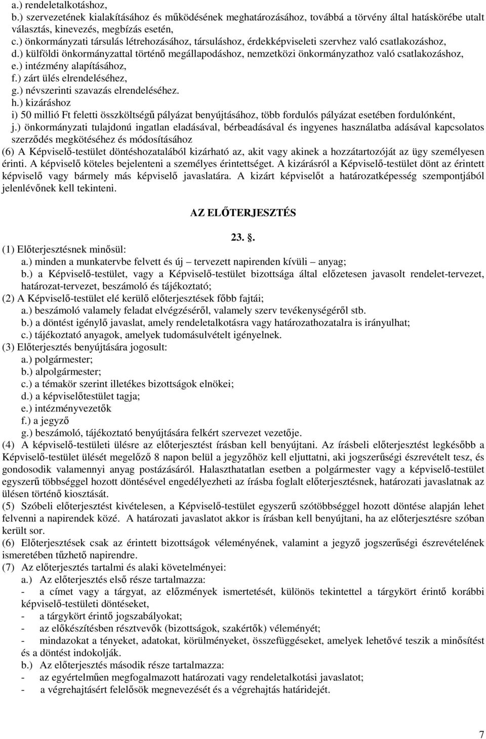 ) külföldi önkormányzattal történı megállapodáshoz, nemzetközi önkormányzathoz való csatlakozáshoz, e.) intézmény alapításához, f.) zárt ülés elrendeléséhez, g.) névszerinti szavazás elrendeléséhez.