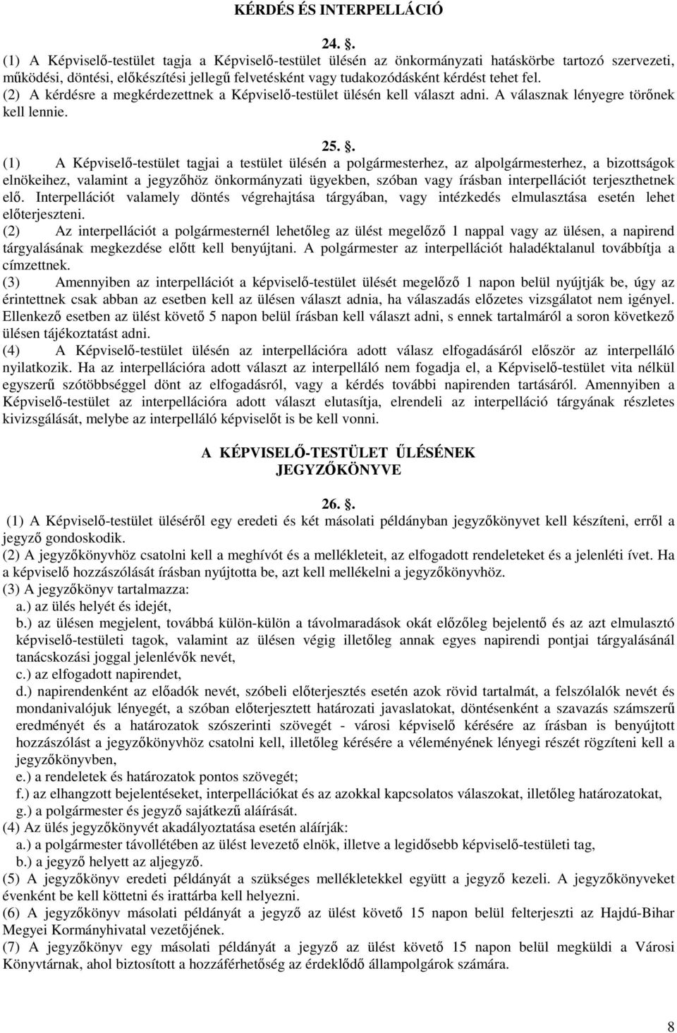 (2) A kérdésre a megkérdezettnek a Képviselı-testület ülésén kell választ adni. A válasznak lényegre törınek kell lennie. 25.