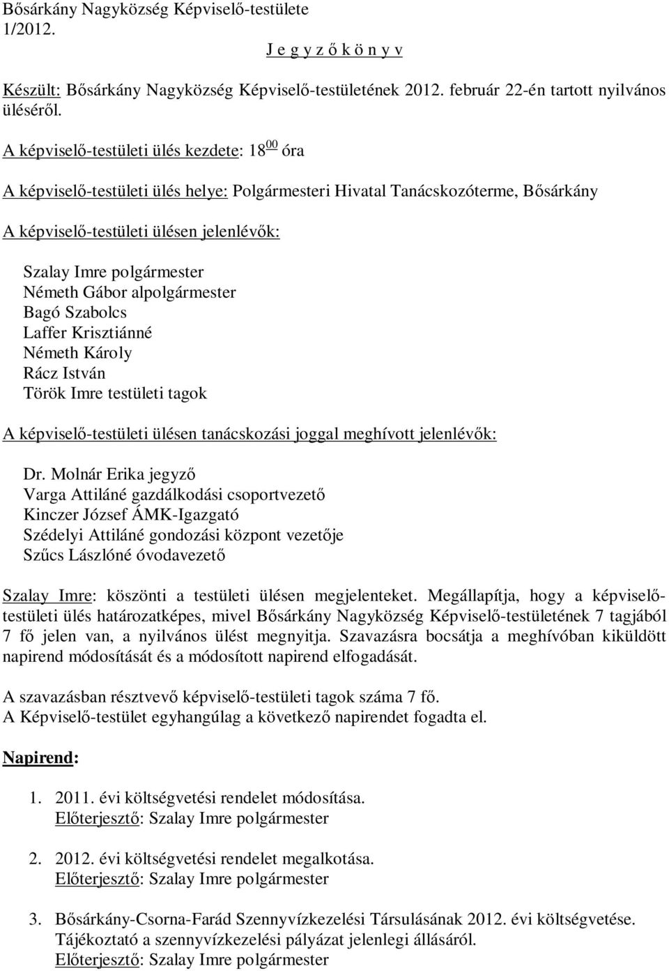 Németh Gábor alpolgármester Bagó Szabolcs Laffer Krisztiánné Németh Károly Rácz István Török Imre testületi tagok A képviselő-testületi ülésen tanácskozási joggal meghívott jelenlévők: Dr.