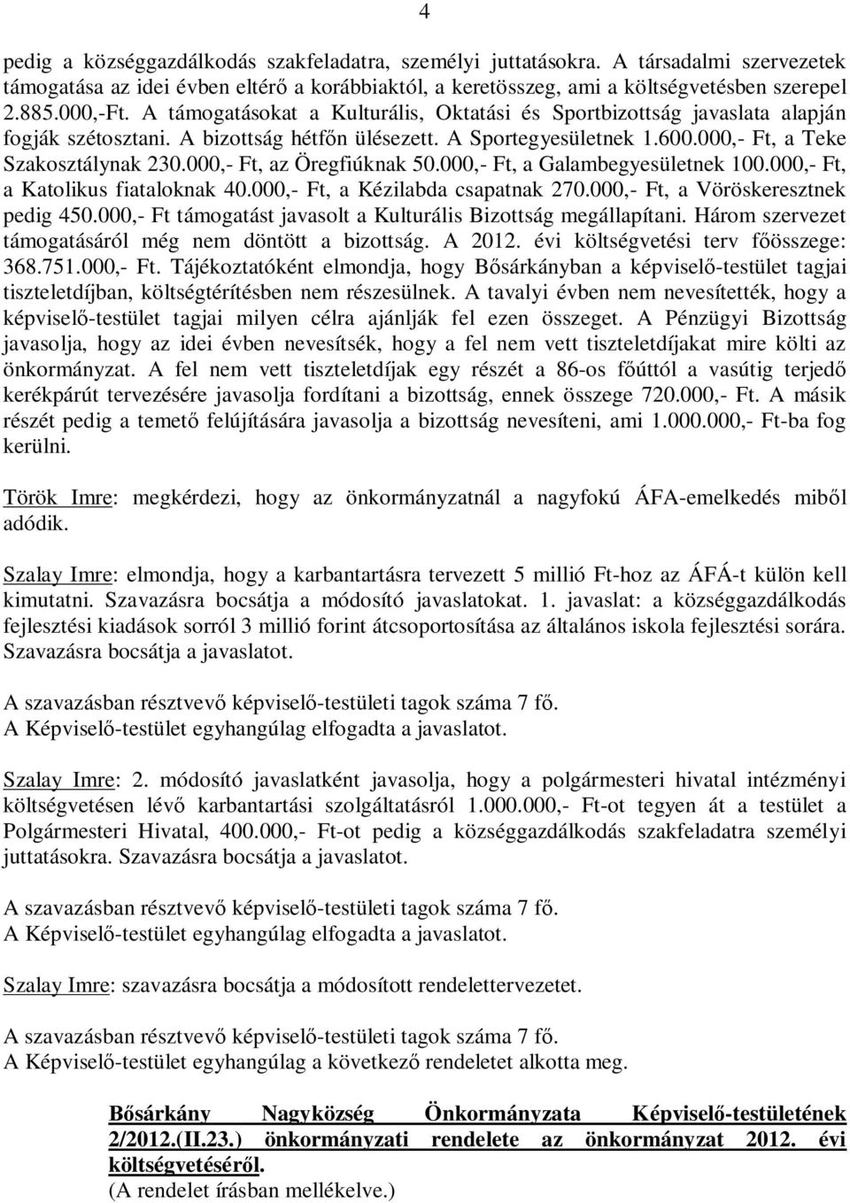 000,- Ft, az Öregfiúknak 50.000,- Ft, a Galambegyesületnek 100.000,- Ft, a Katolikus fiataloknak 40.000,- Ft, a Kézilabda csapatnak 270.000,- Ft, a Vöröskeresztnek pedig 450.