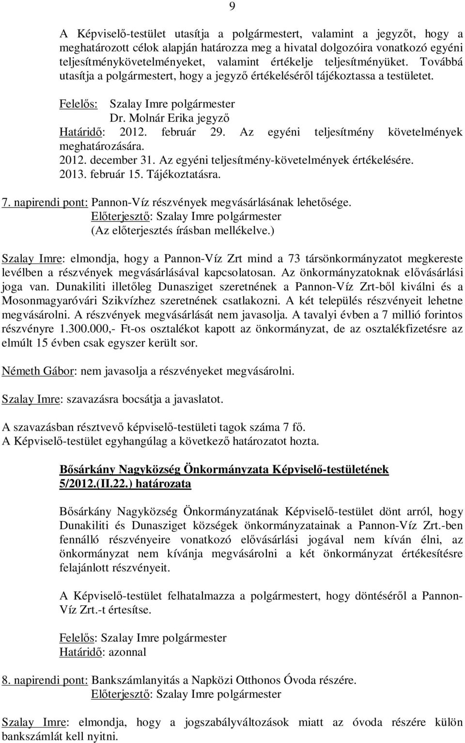 Az egyéni teljesítmény követelmények meghatározására. 2012. december 31. Az egyéni teljesítmény-követelmények értékelésére. 2013. február 15. Tájékoztatásra. 7.