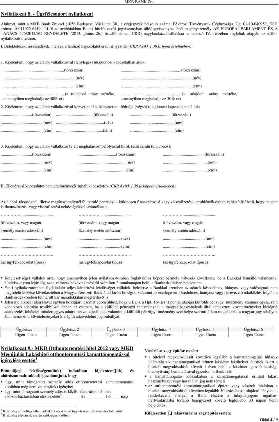 június 26.) (továbbiakban: CRR) nagykockázat-vállalásra vonatkozó IV. részében foglaltak alapján az alábbi nyilatkozatot teszem. I. Befektetések, részesedések, melyek ellenőrző kapcsolatot eredményeznek (CRR.