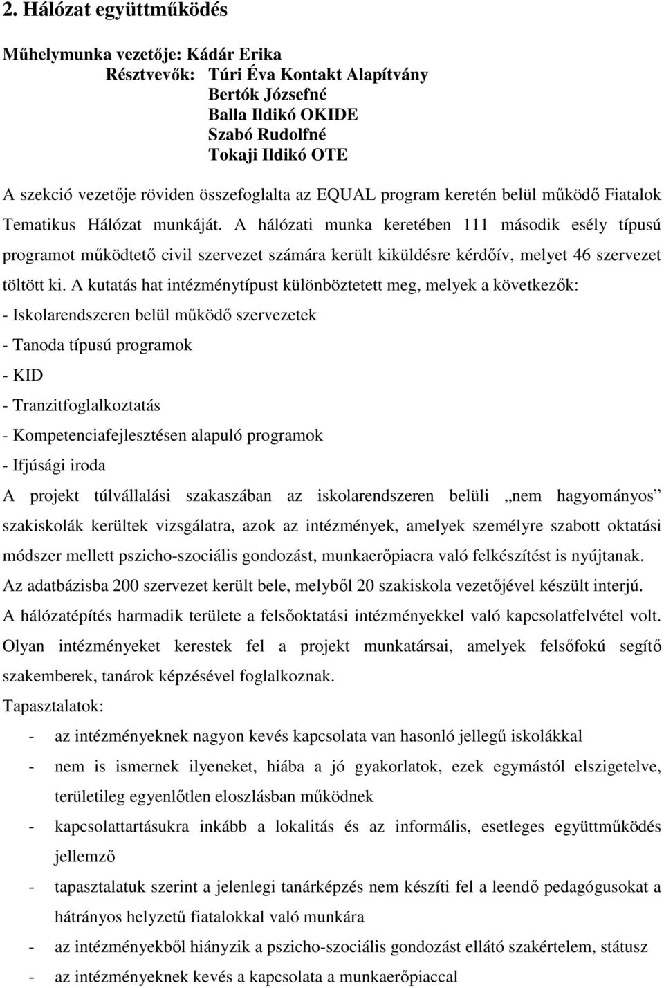 A hálózati munka keretében 111 második esély típusú programot mőködtetı civil szervezet számára került kiküldésre kérdıív, melyet 46 szervezet töltött ki.