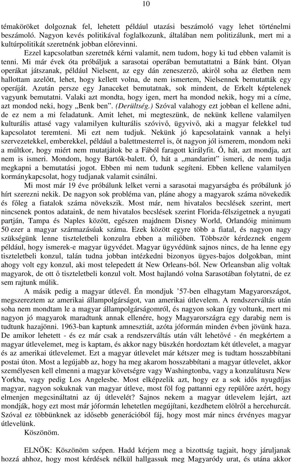 Ezzel kapcsolatban szeretnék kérni valamit, nem tudom, hogy ki tud ebben valamit is tenni. Mi már évek óta próbáljuk a sarasotai operában bemutattatni a Bánk bánt.