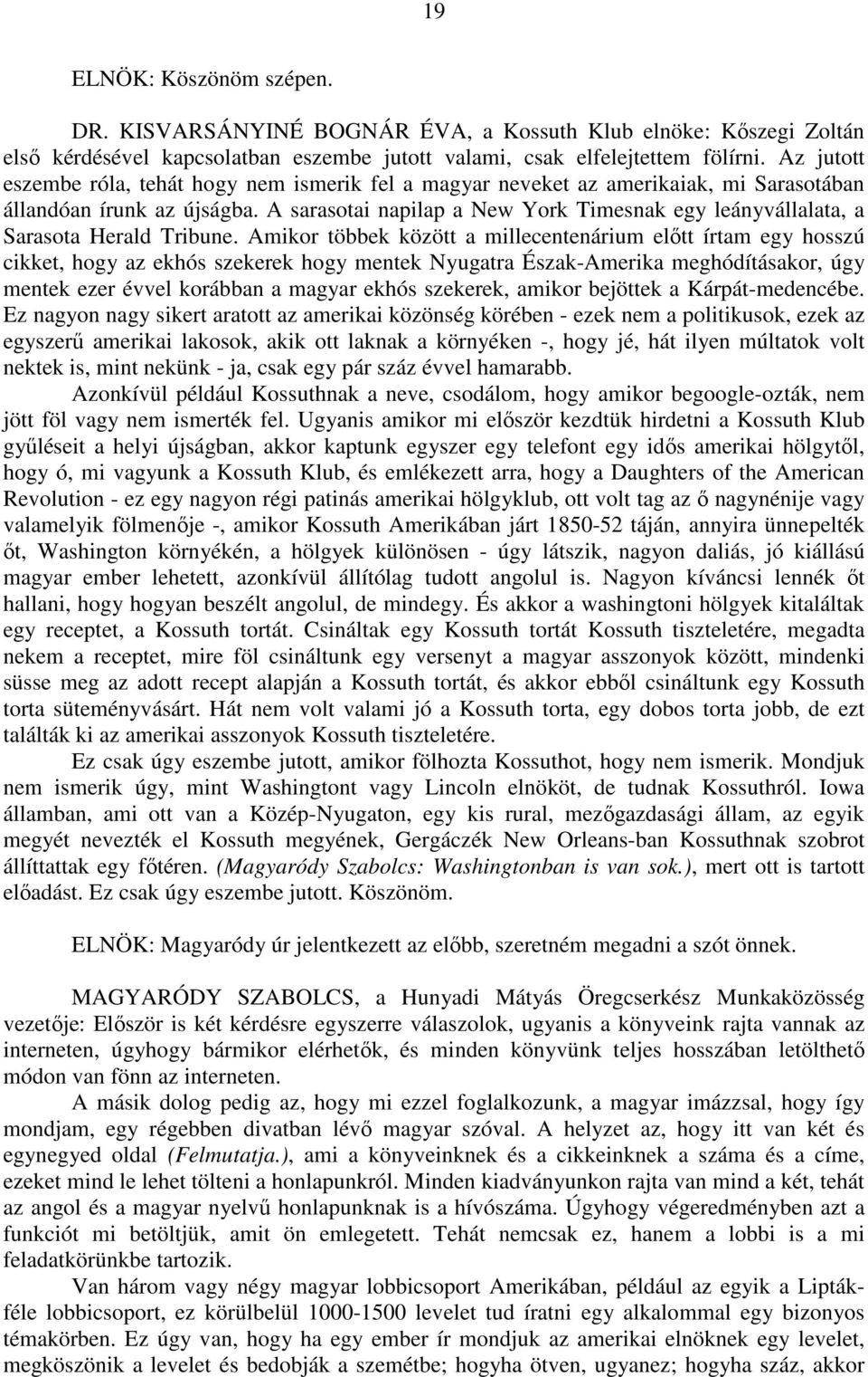 A sarasotai napilap a New York Timesnak egy leányvállalata, a Sarasota Herald Tribune.