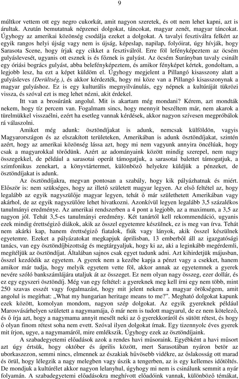 A tavalyi fesztiválra felkért az egyik rangos helyi újság vagy nem is újság, képeslap, napilap, folyóirat, úgy hívják, hogy Sarasota Scene, hogy írjak egy cikket a fesztiválról.