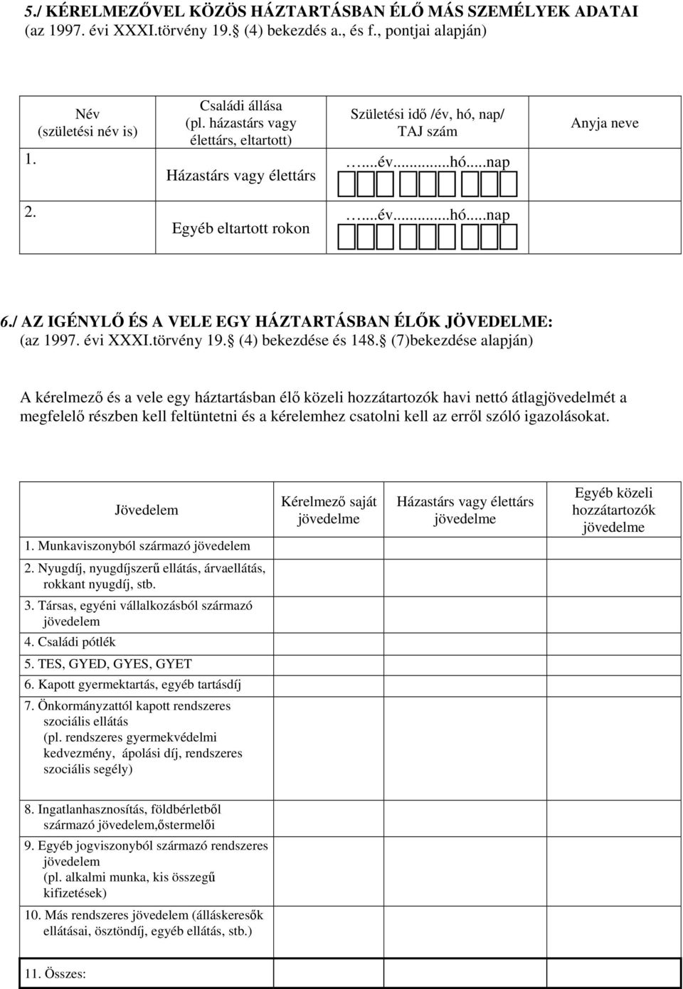 / AZ IGÉNYLŐ ÉS A VELE EGY HÁZTARTÁSBAN ÉLŐK JÖVEDELME: (az 1997. évi XXXI.törvény 19. (4) bekezdése és 148.