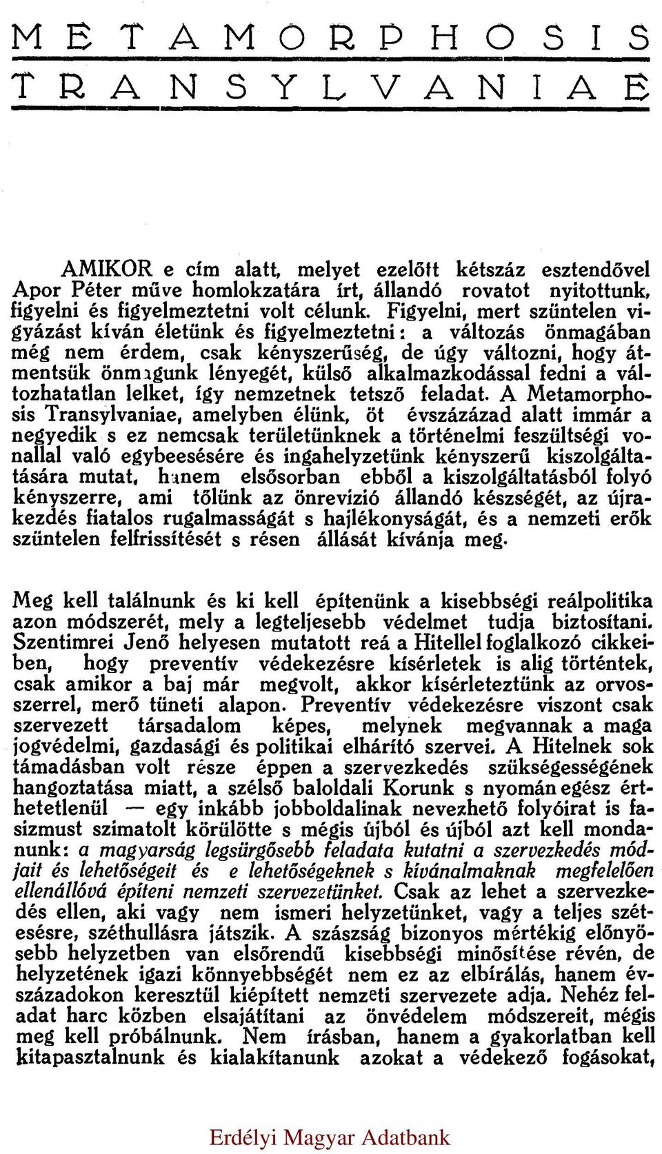 Figyelni, m ert szüntelen vigyázást kíván életünk és figyelm eztetni: a változás önm agában m ég nem érdem, c sak kényszerűség, d e úgy változni, hogy á t m entsük önm agunk lényegét, külső alkalm