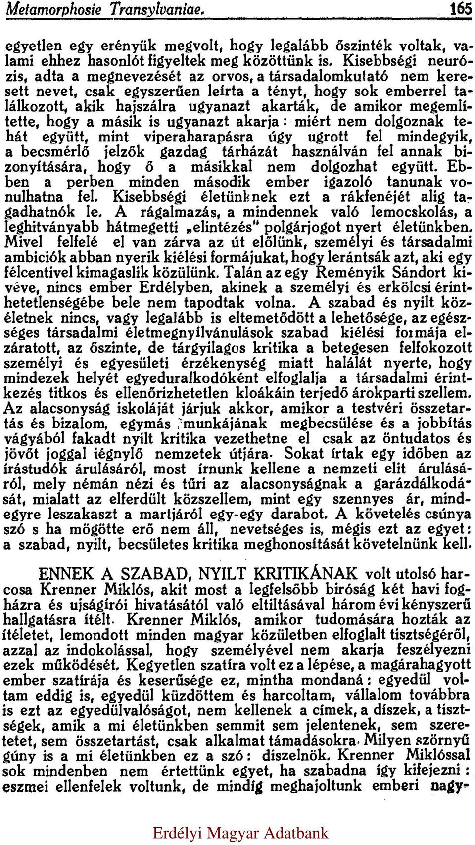 am ikor m egem lítette, hogy a m ásik is ugyanazt a k a rja : m iért nem dolgoznak tehát együtt, m int viperaharapásra úgy ugrott fel m indegyik, a becsm érlő jelzők gazdag tárh ázát használván fel