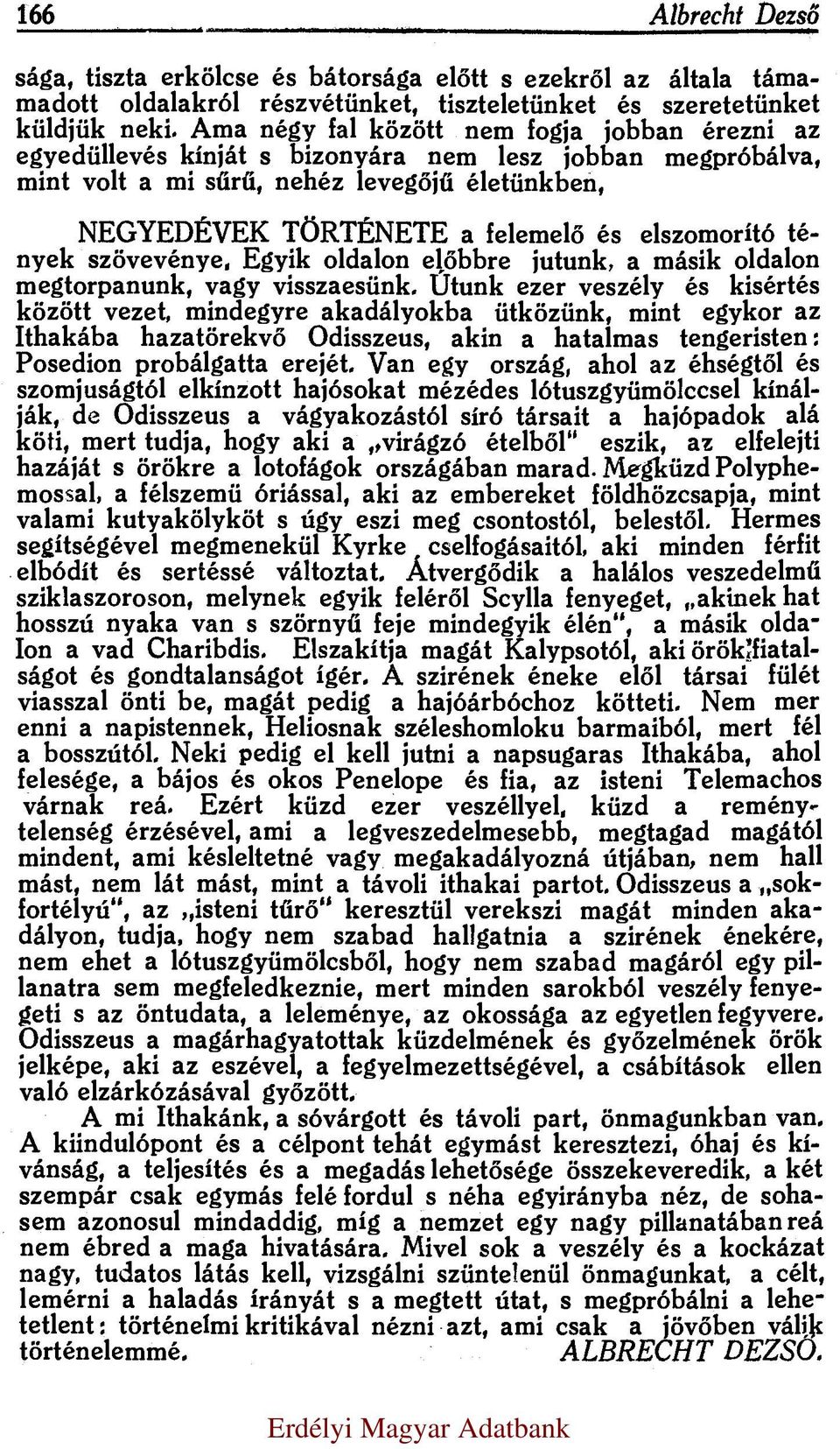 NEGYEDÉV EK TÖ RTÉN ETE a felemelő és elszom orító té nyek szövevénye. Egyik oldalon előbbre jutunk, a m ásik oldalon m egtorpanunk, vagy visszaesünk.