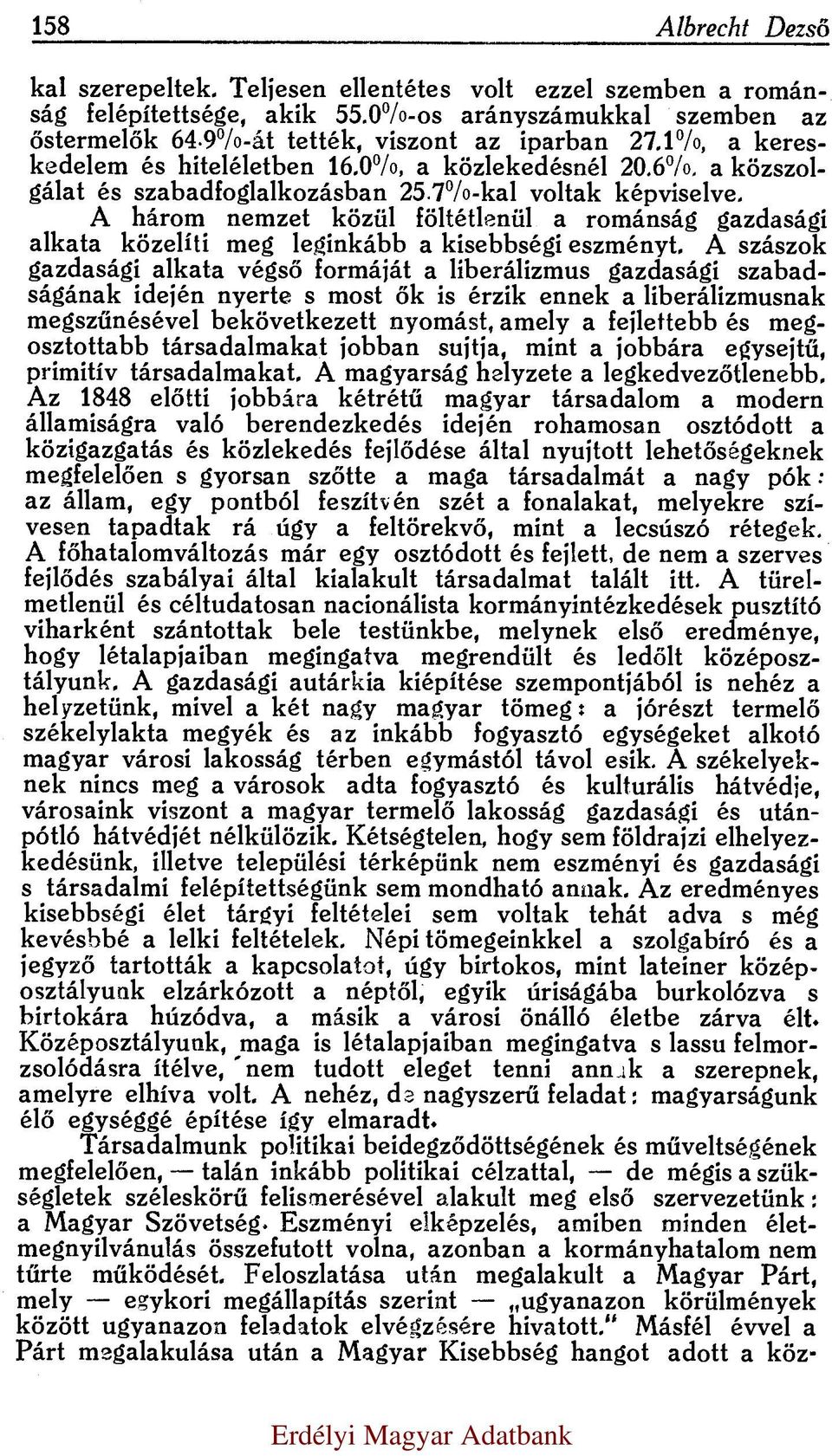 A három nem zet közül föltétlenül a rom ánság gazdasági alk ata közelíti meg leginkább a kisebbségi eszm ényt.