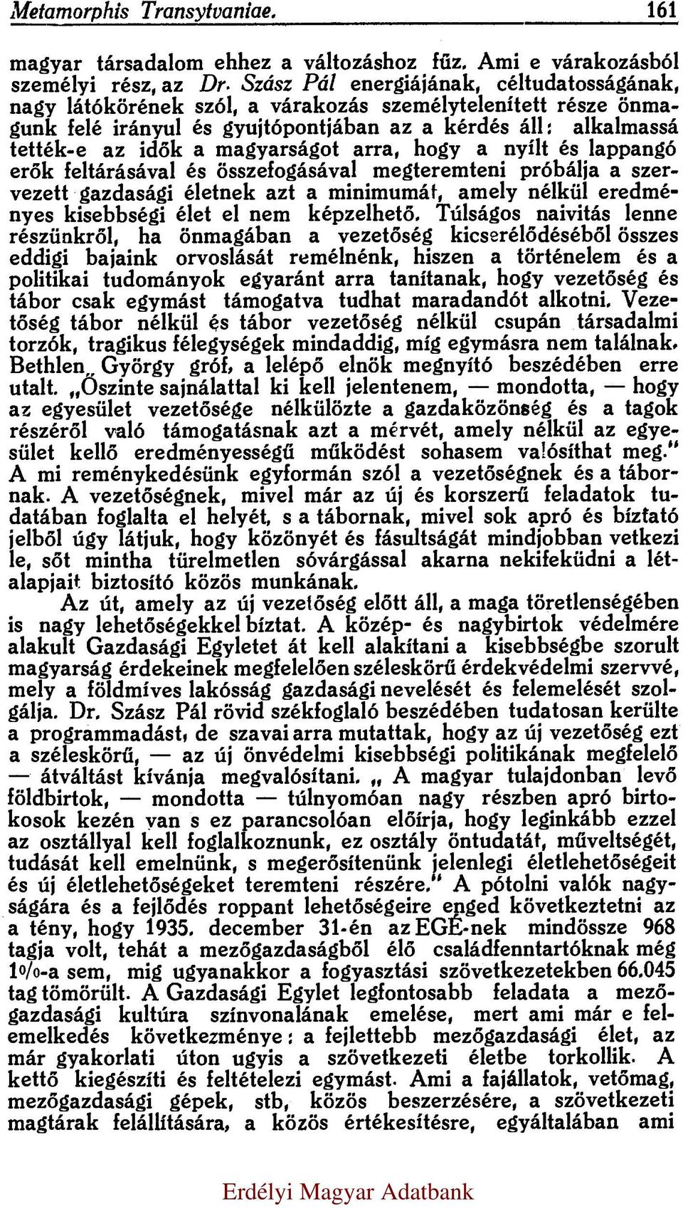 agyarságot arra, hogy a nyílt és lappangó e rő k feltárásával és összefogásával m egterem teni próbálja a szervezett gazdasági életnek azt a m inim um át, am ely nélkül eredm é nyes kisebbségi élet