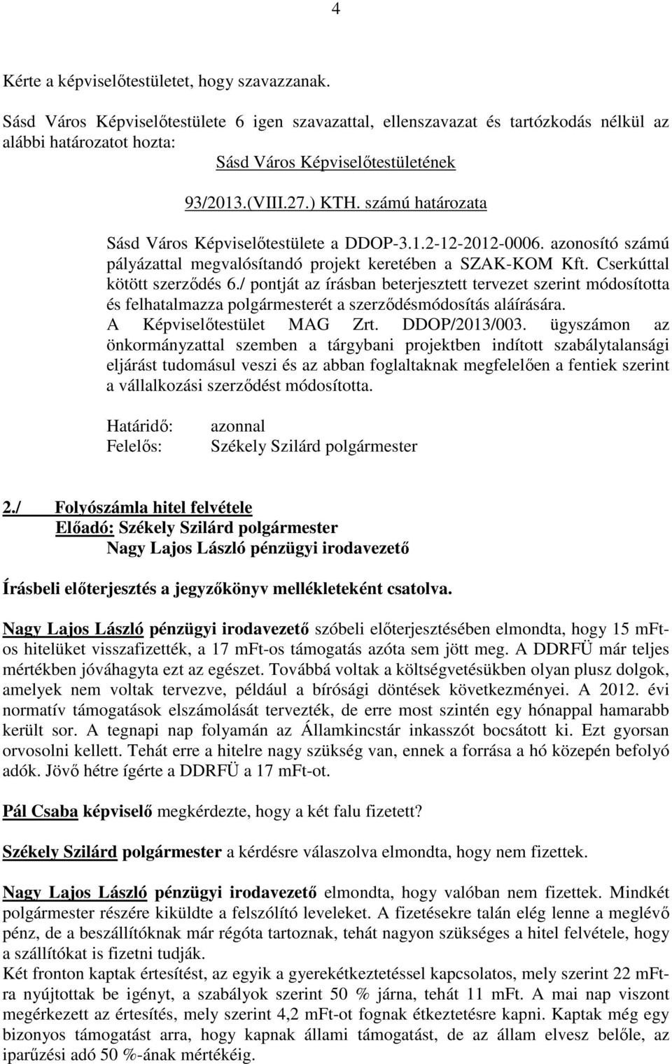 számú határozata Sásd Város Képviselőtestülete a DDOP-3.1.2-12-2012-0006. azonosító számú pályázattal megvalósítandó projekt keretében a SZAK-KOM Kft. Cserkúttal kötött szerződés 6.