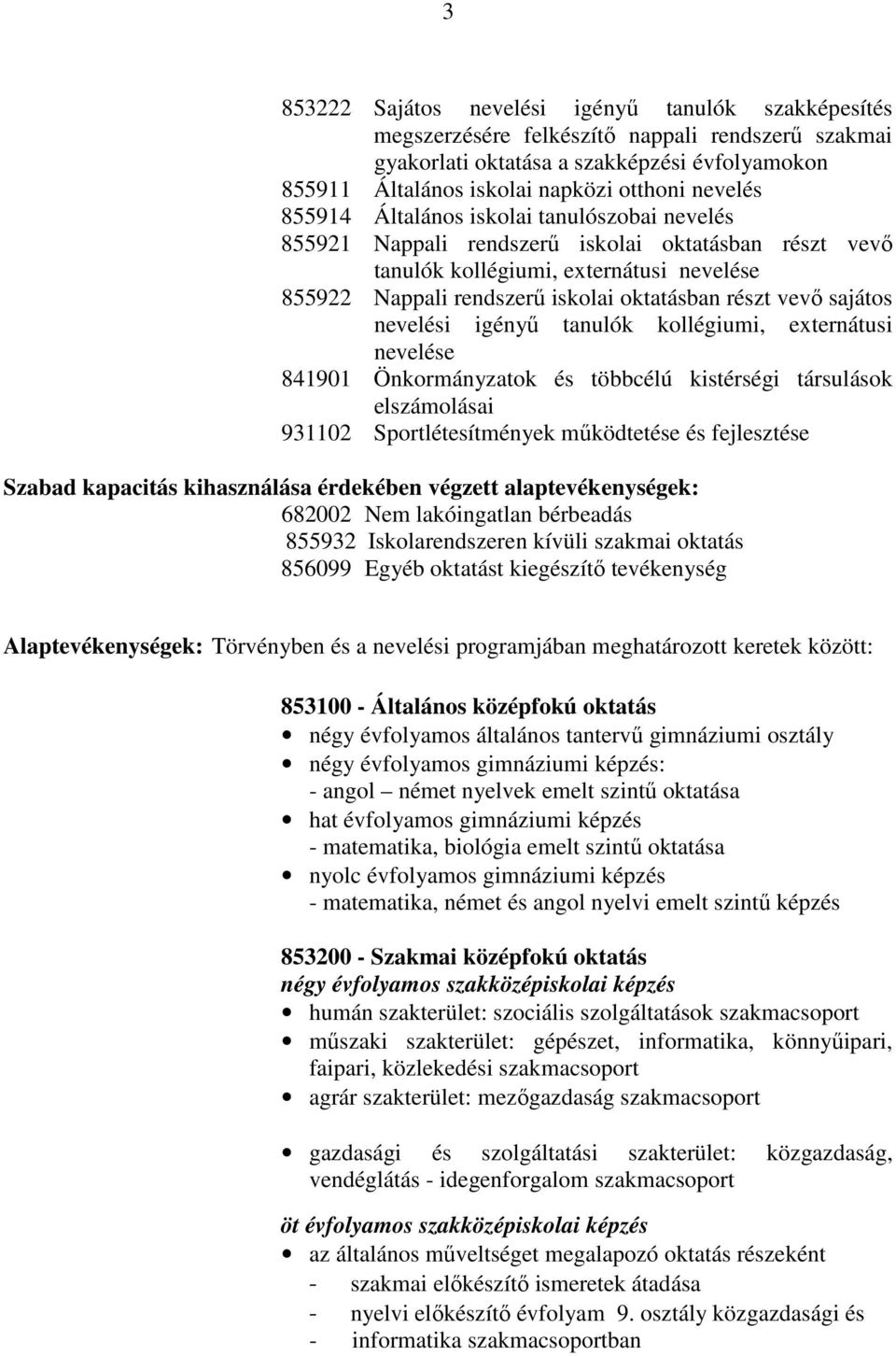 vevı sajátos nevelési igényő tanulók kollégiumi, externátusi nevelése 841901 Önkormányzatok és többcélú kistérségi társulások elszámolásai 931102 Sportlétesítmények mőködtetése és fejlesztése Szabad