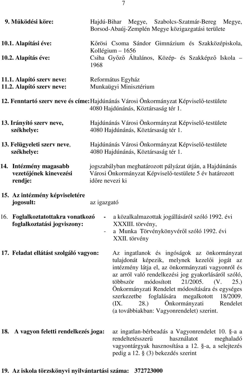 2. Alapító szerv neve: Munkaügyi Minisztérium 12. Fenntartó szerv neve és címe: Hajdúnánás Városi Önkormányzat Képviselı-testülete 4080 Hajdúnánás, Köztársaság tér 1. 13.