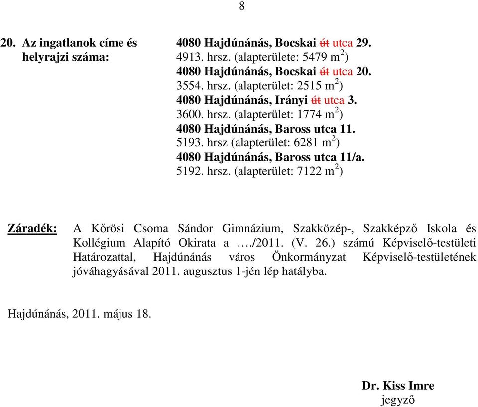 /2011. (V. 26.) számú Képviselı-testületi Határozattal, Hajdúnánás város Önkormányzat Képviselı-testületének jóváhagyásával 2011. augusztus 1-jén lép hatályba. Hajdúnánás, 2011.