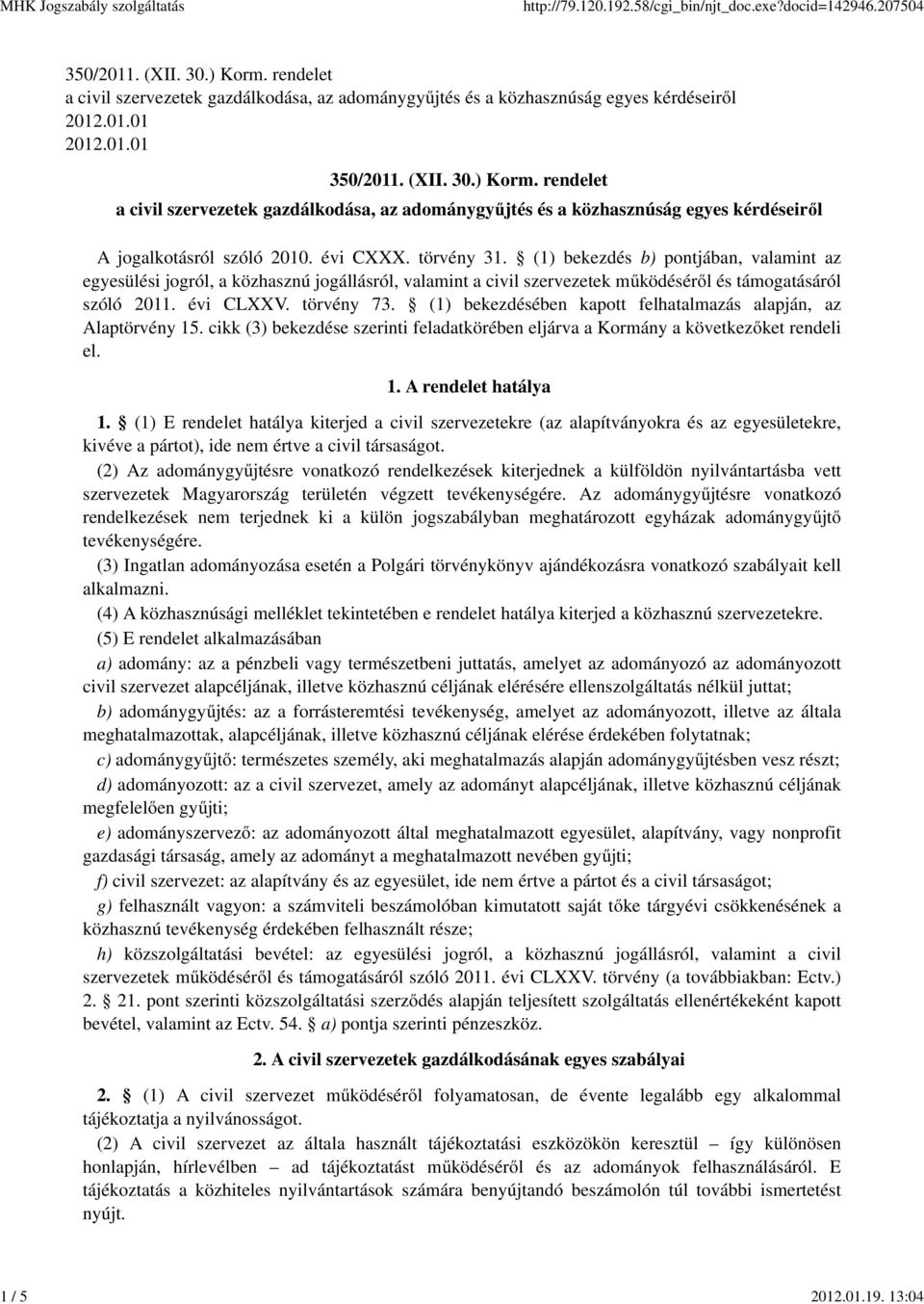 (1) bekezdésében kapott felhatalmazás alapján, az Alaptörvény 15. cikk (3) bekezdése szerinti feladatkörében eljárva a Kormány a következőket rendeli el. 1. A rendelet hatálya 1.