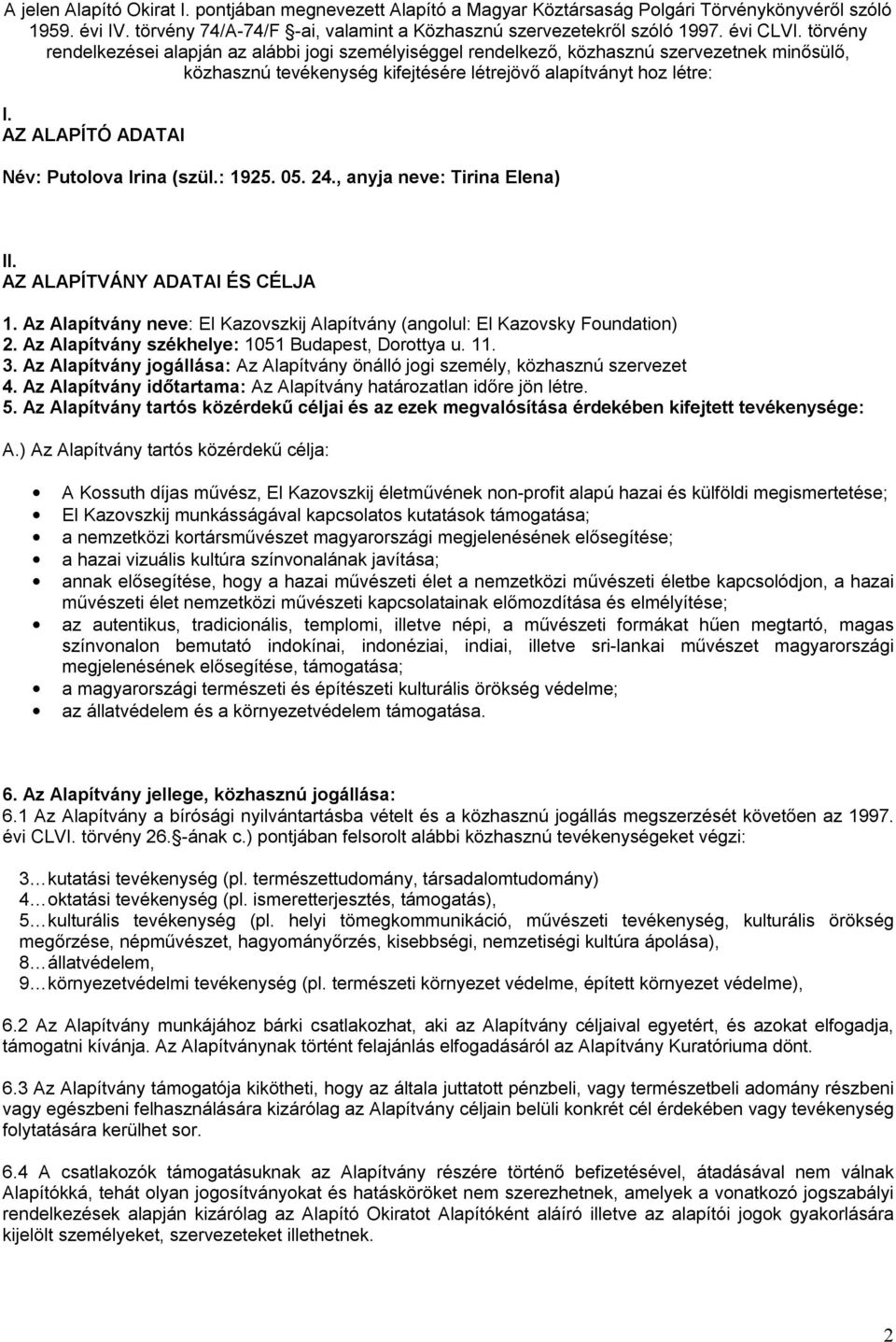 AZ ALAPÍTÓ ADATAI Név: Putolova Irina (szül.: 1925. 05. 24., anyja neve: Tirina Elena) II. AZ ALAPÍTVÁNY ADATAI ÉS CÉLJA 1.